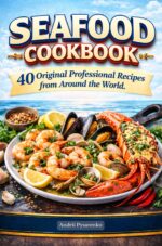 Seafood Cookbook 40 Original Professional Recipes From Around the World: Mediterranean, Pacific & Atlantic Coastal Dishes Featuring Fish, Shrimp, Crab ... for Home Chefs & Spring