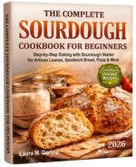 The Complete Sourdough Cookbook for Beginners: Step-by-step Baking With Sourdough Starter & Zero-waste Discard Recipes for Artisan Loaves, Sandwich Bread, Pizza & More