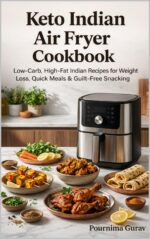 Keto Indian Air Fryer Cookbook: Low-carb, High-fat Indian Recipes for Weight Loss, Quick Meals & Guilt-free Snacking