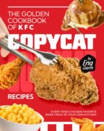 The Golden Cookbook of Kfc Copycat Recipes: Every Fried Chicken Favorite Made Fresh in Your Own Kitchen