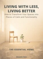 Living With Less, Living Better - the Essential Home: How to Transform Your Spaces Into Places of Calm and Functionality Financial Minimalism and Simple Living Book