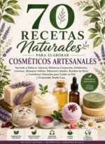 70 Recetas Naturales Para Elaborar Cosméticos Artesanales: Aprende a Elaborar Jabones, Mantecas Corporales, Exfoliantes, Lociones, Shampoo Sólidos, Bálsamos ... Y Cosméticos Natur