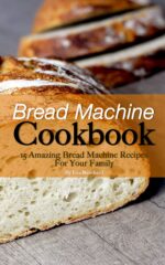 Bread Machine Cookbook: 15 Amazing Bread Machine Recipes for Your Family