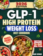 Glp-1 High Protein for Weight Loss Diet Cookbook: Dietitian-informed, Nausea-friendly Cookbook to Protect Muscle, Stabilize Appetite & Prepare for Life After Treatment - Includes 100+ Tasty Recipes