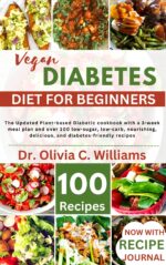 The Vegan Diabetes Cookbook for Beginners: the Ultimate Plant-based Diabetic Cookbook With a 3-week Meal Plan and Over 100 Low-sugar, Low-carb, Nourishing, Delicious, and Diabetes-friendly Recipes