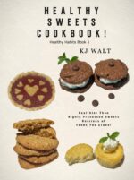 Healthy Sweets Cookbook!: Healthy Habits Book 1 Healthier Than Highly Processed Sweets. Versions of Foods You Crave!