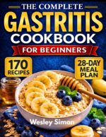 The Complete Gastritis Cookbook for Beginners: 170 Quick & Easy Soothing Recipes to Heal Your Stomach, Reduce Inflammation & Eat Deliciously
