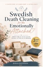 Swedish Death Cleaning for the Emotionally Attached : Simplify and Let Go of Clutter Without Letting Go of Memories in 1 With Bonus Practical