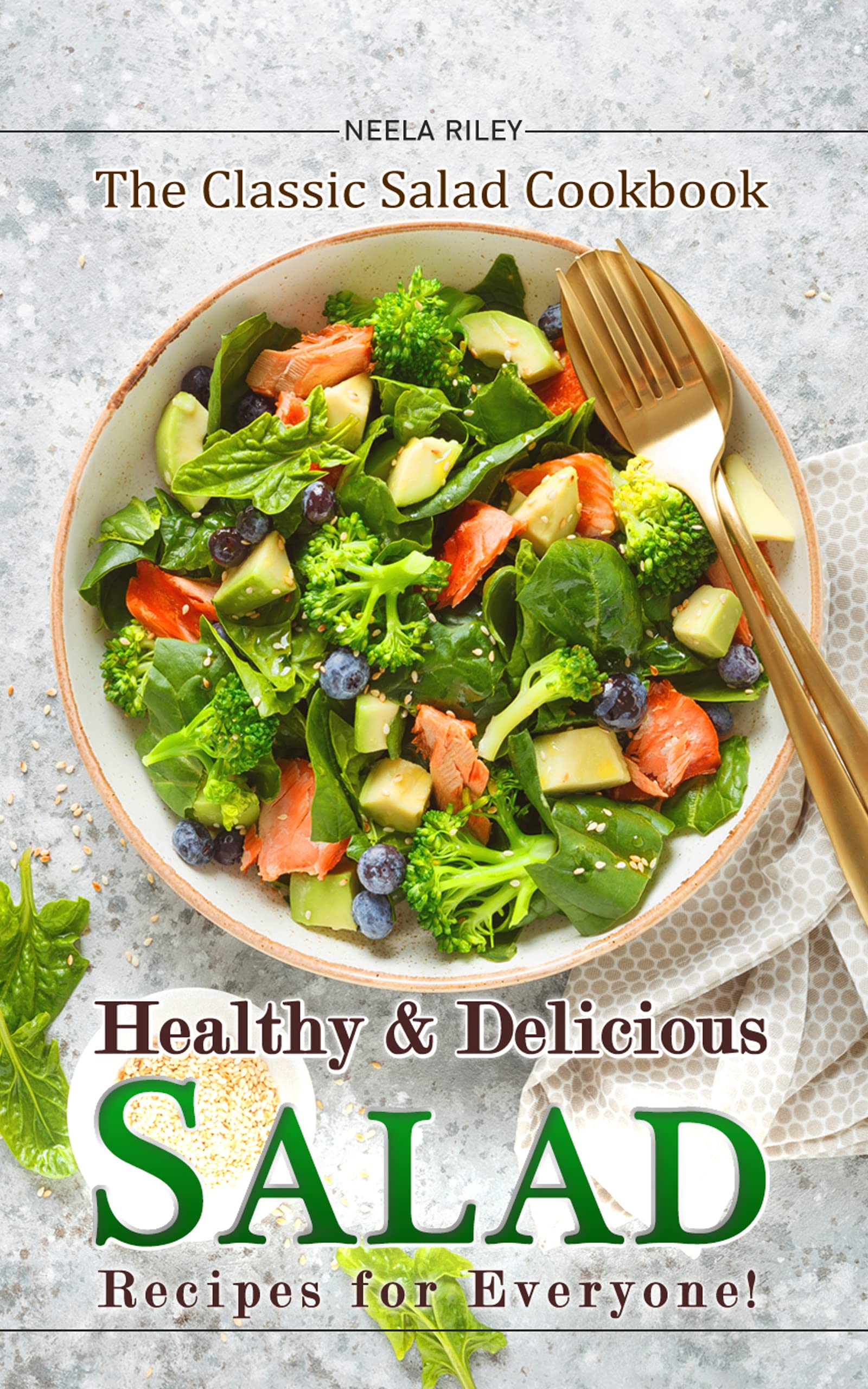 Healthy and Delicious Salad Recipes for Everyone!: the Classic Salad Cookbook