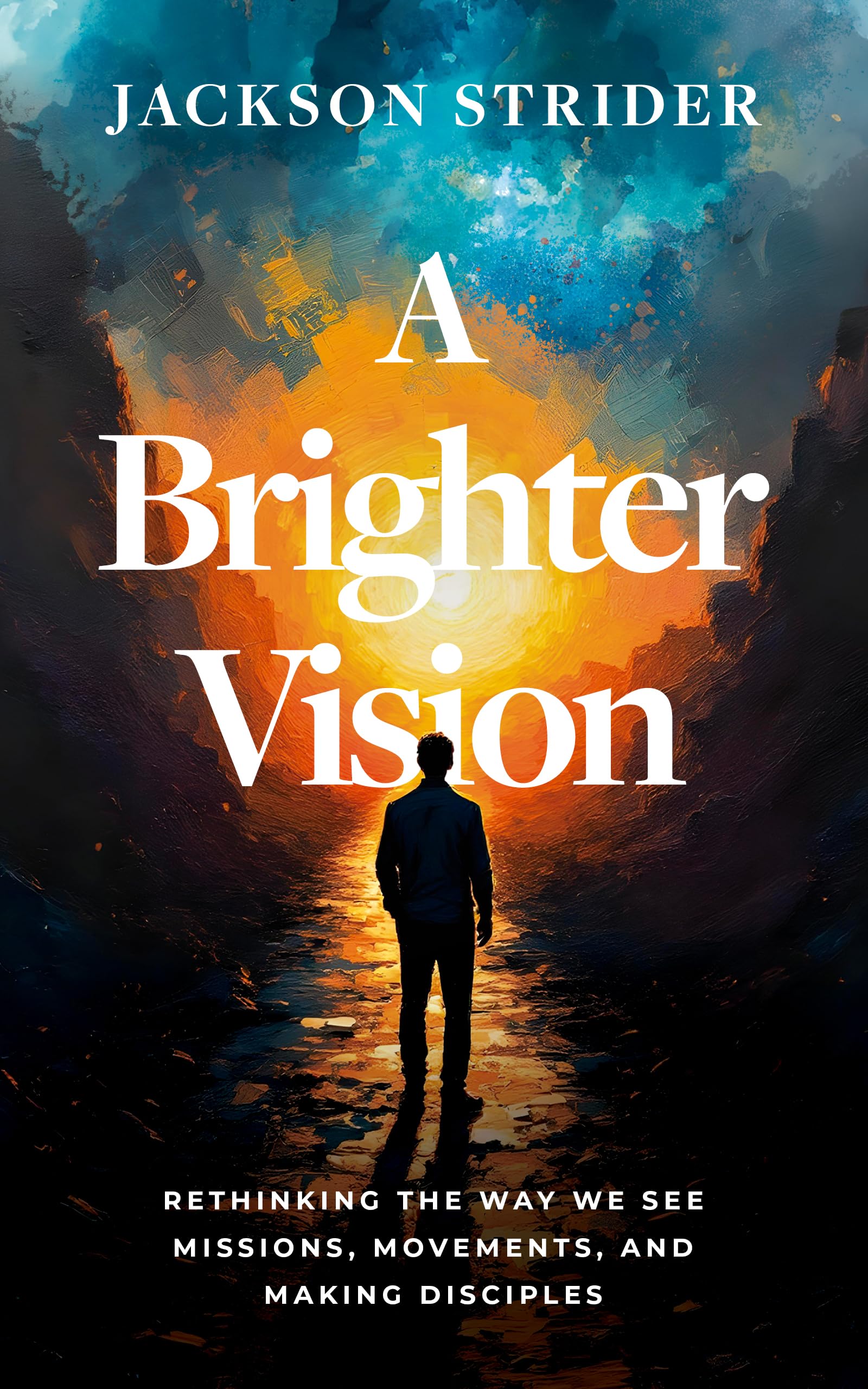 A Brighter Vision: Rethinking the Way We See Missions, Movements, and Making Disciples