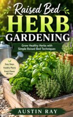 Raised Bed Herb Gardening: Grow Healthy Herbs With Simple Raised Bed Techniques