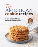 Top American Cookie Recipes: a Collection of Sweet and Irresistible Treats