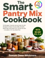 The Smart Pantry Mix Cookbook: 150 Budget-friendly Homemade Dry Mix Recipes to Slash Grocery Bills, Simplify Meal Prep, and Feed Your Family for Less — Includes a 30-day Meal Plan