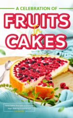 A Celebration of Fruits in Cakes: Delectable Recipes to Elevate Your Baking Experience