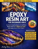 The Epoxy Resin Art for Beginners Bible: Go From Complete Novice to Confident Resin Artist in 7 Days or Less With Highly Visual, Proven Projects