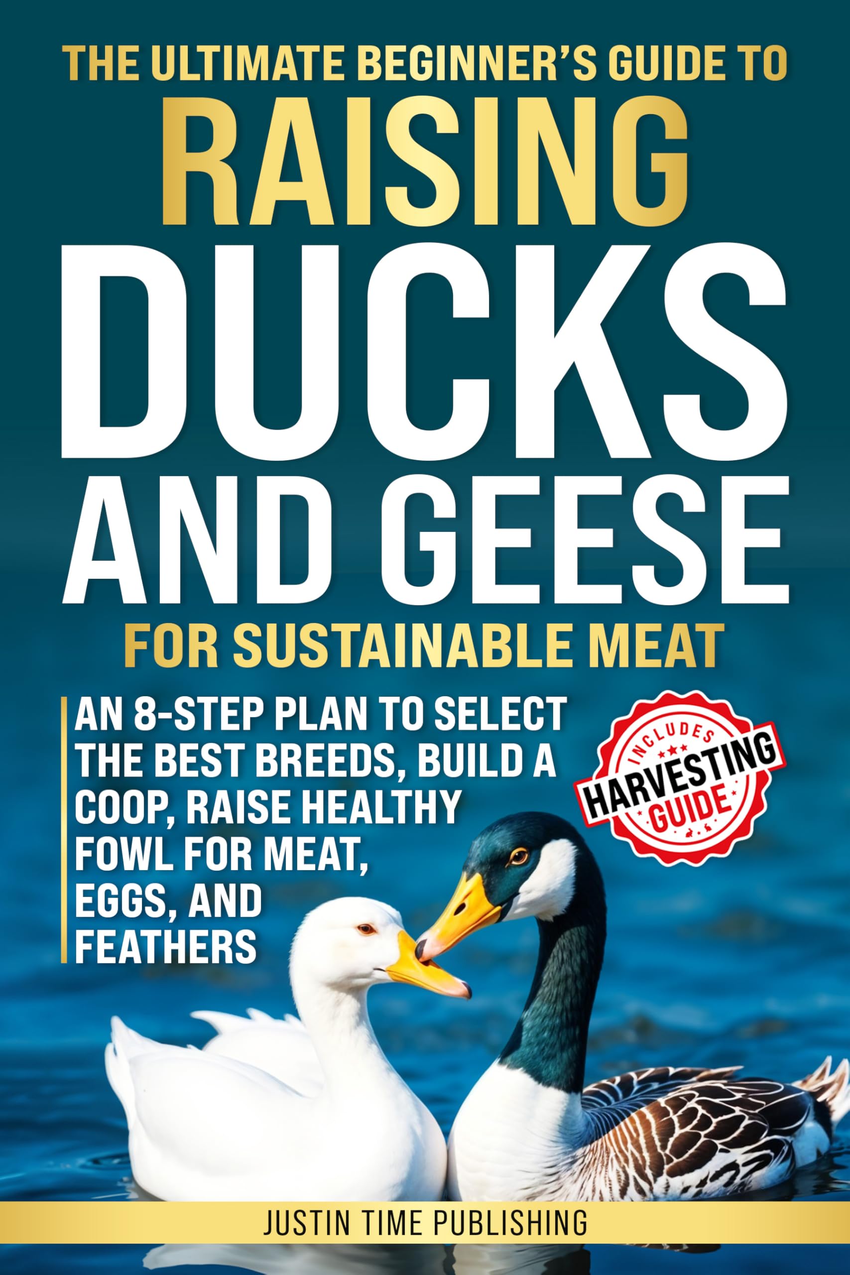The Ultimate Beginner's Guide to Raising Ducks and Geese for Sustainable Meat: an 8-step Plan to Select the Best Breeds, Build a Coop, Raise Healthy Fowl ... Guide to Raising Livestock