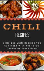 Chili Recipes: Delicious Chili Recipes You Can Make With Your Slow Cooker or Dutch Oven