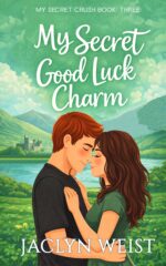 My Secret Good Luck Charm: a Sweet Ya St. Patrick’s Day Romance Secret Crush Book