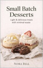 Small Batch Desserts: Light & Delicious Treats With Minimal Waste Batch