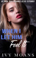 When I Let Him Feel It: an Erotica Short Story of Betrayal, Humiliation, and Desire Cuckold Chronicles: From Shy to Shameless Book