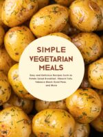Simple Vegetarian Meals: Easy and Delicious Recipes Such as Potato Salad Breakfast, Hibachi Tofu, Tabasco Black-eyed Peas, and More