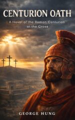 Centurion Oath: a Novel of the Roman Centurion at the Cross Centurions Book