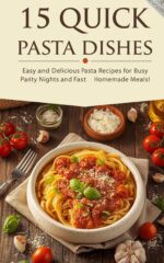 15 Quick Pasta Dishes Ready in Under 30 Minutes: Easy and Delicious Pasta Recipes for Busy Nights and Fast Homemade Meals & Easy Ingredient Recipes Book