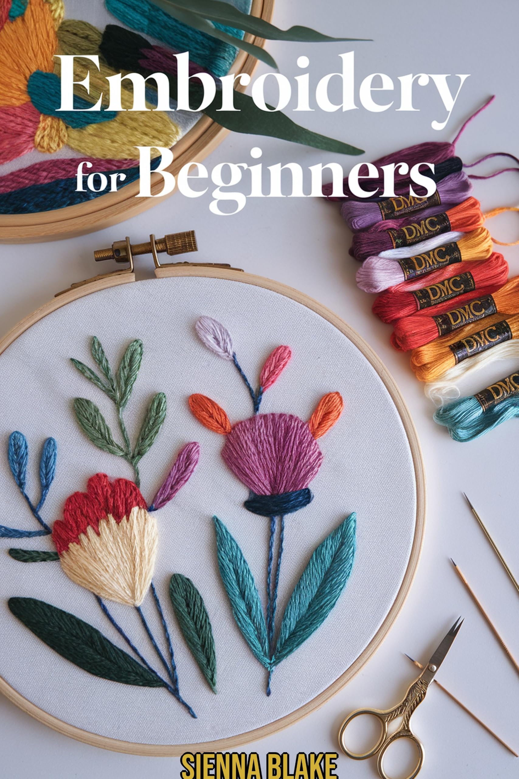 Embroidery for Beginners: the Complete Guide to Hand Stitching, Hoop Art & Beautiful Thread Designs