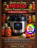 Quick and Easy Nesco Electric Pressure Canning Cookbook for Beginners: the Complete Guide to Mastering Safe Home Preservation – Simple Usda-guided Recipes for Meals in a Jar and Pantry Staples