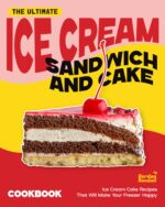 The Ultimate Ice Cream Sandwich and Cake Cookbook: Ice Cream Cake Recipes That Will Make Your Freezer Happy
