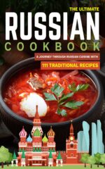 The Ultimate Russian Cookbook: a Journey Through Russian Cuisine With 111 Traditional Recipes Cuisines Book