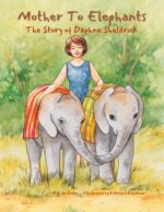 Mother to Elephants: the Story of Daphne Sheldrick, an Inspiring Children's Picture Book Biography