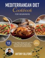 Mediterranean Diet Cookbook for Beginner: Easy & Healthy Recipes With a 30-day Meal Plan, Simple Prep Ideas, Illustrated Dishes, Weekly Menus, and a Clear ... Cooking A