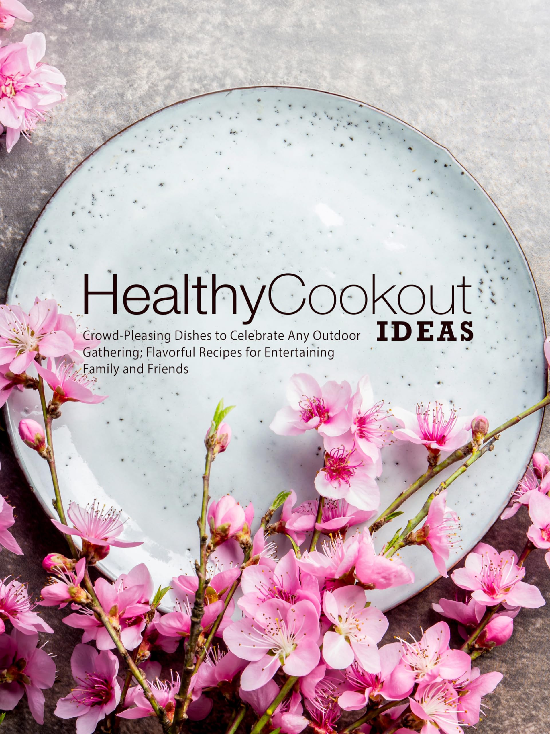 Healthy Cookout Ideas: Crowd-pleasing Dishes to Celebrate Any Outdoor Gathering; Flavorful Recipes for Entertaining Family and Friends