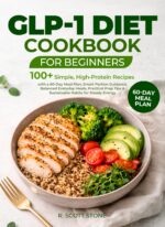 Glp-1 Diet Cookbook for Beginners: 100+ Simple, High-protein Recipes With a 60-day Meal Plan, Smart Portion Guidance, Balanced Everyday Meals, Practical Prep Tips&sustainable Habits for Steady Energy