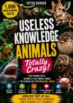 Useless Knowledge: Animals – Totally Crazy!: 1,000 Bizarre Facts, Records & True Animal Stories | the Perfect Gift for Knowledge Junkies Astonishing