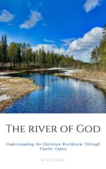 The River of God: Understanding the Christian Worldview Through Twelve Topics