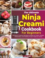 The Ultimate Ninja Creami Cookbook for Beginners: 110 Easy & Creative Recipes to Make Ice Cream, Sorbet, Milkshakes, and Healthy Frozen Treats at Home
