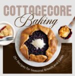 Cottagecore Baking: 25+ Recipes for Seasonal Breads and Cakes
