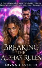 Breaking the Alpha's Rules: a Dark Omega Enemies to Lovers Forced Proximity Paranormal Werewolf Romance