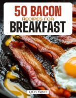 50 Bacon Recipes for Breakfast: Crispy, Savory, and Irresistible Creations Featuring Classic Favorites, Sweet & Spicy Twists, and Quick High-protein Morning ... Collection | Cookbook For
