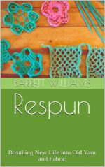 Respun: Breathing New Life Into Old Yarn and Fabric Creations: Mastering the Art Of
