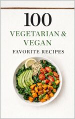 100 Vegetarian & Vegan Favorite Recipes: Simple, Satisfying Plant-based Meals Anyone Can Make