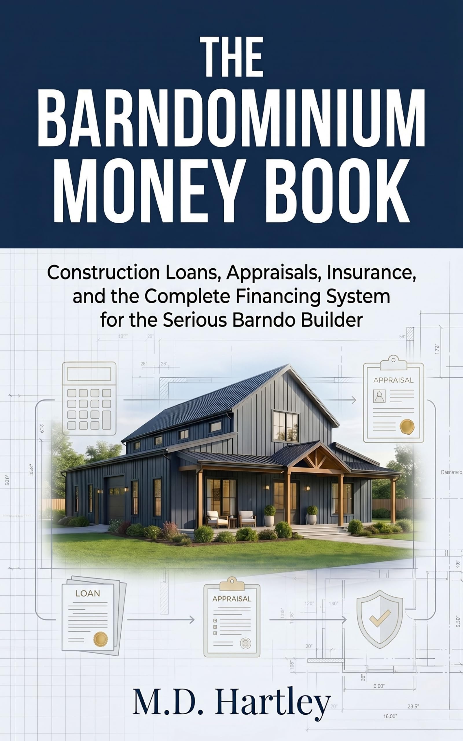 The Barndominium Money Book: Construction Loans, Appraisals, Insurance, and the Complete Financing System for the Serious Barndo Builder Barndominium Builder's Library Book