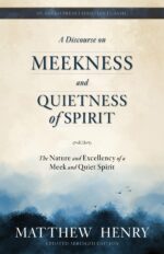 A Discourse on Meekness and Quietness of Spirit: the Nature and Excellency of a Meek and Quiet Spirit [updated and Annotated]