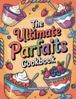 The Ultimate Parfaits Cookbook: Delicious Homemade Parfaits Recipes for Every Skill Level Ultimate Dessert Collection Book
