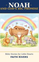 Noah and God's Big Promise: Bible Stories for Little Hearts