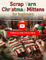 Scrap Yarn Christmas Mittens for Beginners:: Festive Crochet Patterns to Turn Leftover Yarn Into Thoughtful Handmade Gifts With Practical Examples