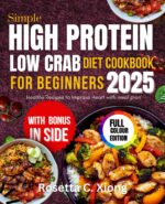 Simple High Protein Low Carb Diet Cookbook for Beginners 2025: Healthy Recipes to Improve Heart With Meal Plan
