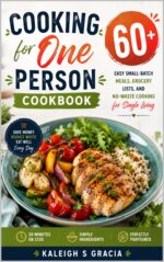 Cooking for One Person Cookbook: 50+ Easy Small-batch Meals, Grocery Lists, and No-waste Cooking for Single Living